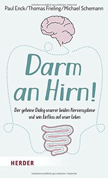 Darm an Hirn!: Der geheime Dialog unserer beiden Nervensysteme und sein Einfluss auf unser Leben