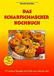 DAS SCHARFSCHMECKER KOCHBUCH: 111 leckere Rezepte mit Chilis von mild bis wild