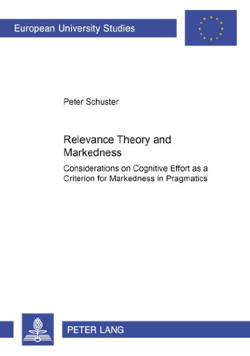 Relevance Theory meets Markedness: Considerations on Cognitive Effort as a Criterion for Markedness in Pragmatics (Europäische Hochschulschriften - Reihe XXI)