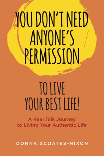 You Don't Need Anyone's Permission to Live Your Best Life!: A Real Talk Journey to Living Your Authentic Life