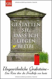 Gestatten Sie, dass ich liegen bleibe: Ungewöhnliche Grabsteine - Eine Reise über die Friedhöfe von heute