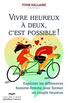 Vivre heureux à deux, c'est possible ! : Exploiter les différences homme-femme pour former un couple heureux