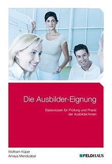 Die Ausbilder-Eignung: Basiswissen für Prüfung und Praxis der Ausbilder/innen