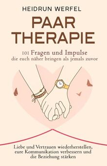 Paartherapie – 101 Fragen und Impulse, die euch näher bringen als jemals zuvor: Liebe und Vertrauen wiederherstellen, eure Kommunikation verbessern und die Beziehung stärken