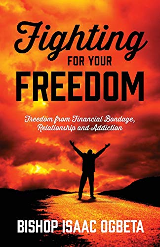 Fighting For Your Freedom: Freedom From Financial Bondage, Relationship and Addiction