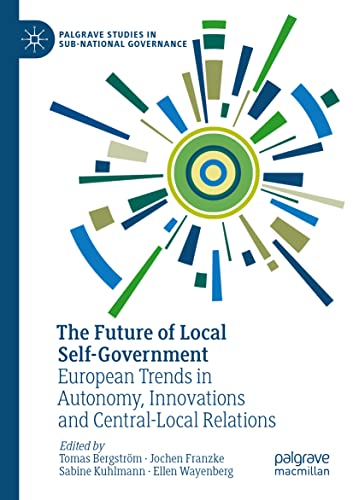 The Future of Local Self-Government: European Trends in Autonomy, Innovations and Central-Local Relations (Palgrave Studies in Sub-National Governance)