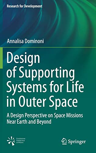 Design of Supporting Systems for Life in Outer Space: A Design Perspective on Space Missions Near Earth and Beyond (Research for Development)