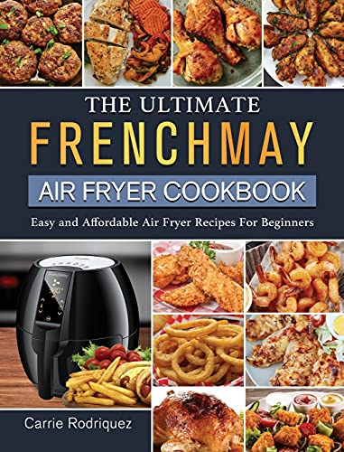 The Ultimate FrenchMay Air Fryer Cookbook: Easy and Affordable Air Fryer Recipes For Beginners