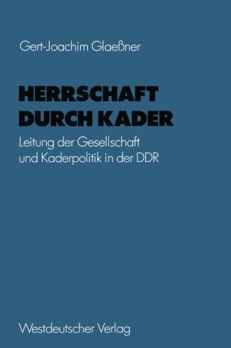 Herrschaft durch Kader: Leitung Der Gesellschaft Und Kaderpolitik In Der Ddr Am Beispiel Des Staatsapparates (Schriften Des Zentralinstituts Für Sozialwiss. Forschung Der Fu Berlin) (German Edition)