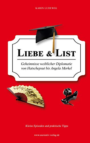 Liebe & List: Geheimnisse weiblicher Diplomatie von Hatschepsut bis Angela Merkel