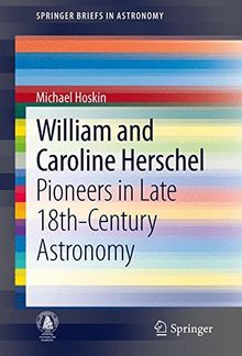 William and Caroline Herschel: Pioneers in Late 18th-Century Astronomy (Springer Briefs in Astronomy)