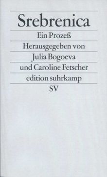 Srebrenica. Ein Prozeß: Dokumente aus dem Verfahren gegen General Radislav Krstic vor dem Internationalen Strafgerichtshof für das ehemalige Jugoslawien in Den Haag (edition suhrkamp)