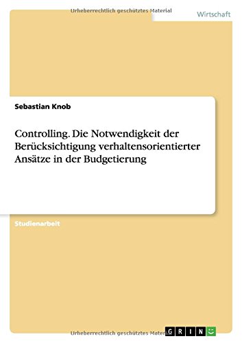Controlling. Die Notwendigkeit der Berücksichtigung verhaltensorientierter Ansätze in der Budgetierung