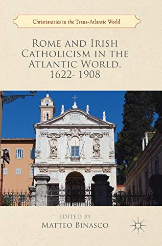 Rome and Irish Catholicism in the Atlantic World, 1622–1908 (Christianities in the Trans-Atlantic World)