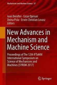 New Advances in Mechanism and Machine Science: Proceedings of The 12th IFToMM International Symposium on Science of Mechanisms and Machines (SYROM 2017) (Mechanisms and Machine Science, Band 57)