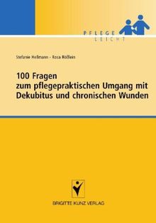 100 Fragen zum pflegepraktischen Umgang mit Dekubitus und chronischen Wunden