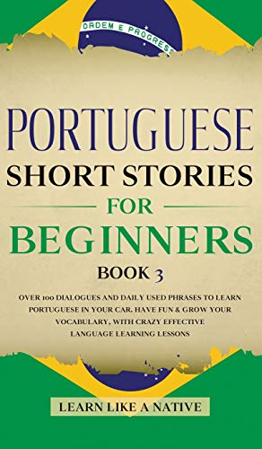 Portuguese Short Stories for Beginners Book 3: Over 100 Dialogues & Daily Used Phrases to Learn Portuguese in Your Car. Have Fun & Grow Your ... (Brazilian Portuguese for Adults, Band 3)
