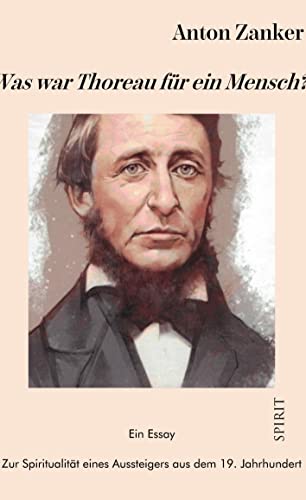 Was war Thoreau für ein Mensch?: Zur Spiritualität eines Aussteigers des 19. Jahrhunderts, Ein Essay