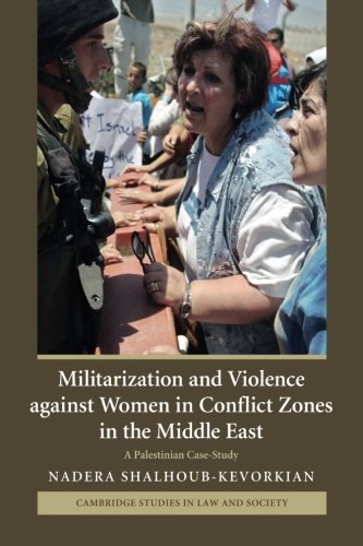 Militarization and Violence against Women in Conflict Zones in the Middle East: A Palestinian Case-Study (Cambridge Studies in Law and Society)