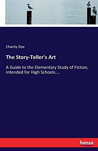 The Story-Teller's Art: A Guide to the Elementary Study of Fiction, Intended for High Schools....