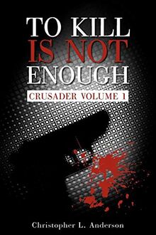 To Kill is Not Enough: Crusader Volume 1