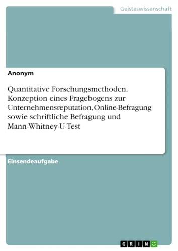 Quantitative Forschungsmethoden. Konzeption eines Fragebogens zur Unternehmensreputation, Online-Befragung sowie schriftliche Befragung und Mann-Whitney-U-Test