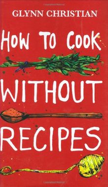 How to Cook Without Recipes: A cookbook, in every sense, with taste