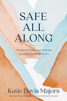 Safe All Along: Trading Our Fears and Anxieties for God's Unshakable Peace
