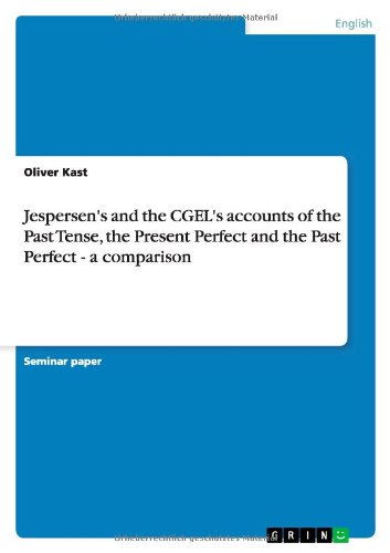 Jespersen's and the CGEL's accounts of the Past Tense, the Present Perfect and the Past Perfect - a comparison