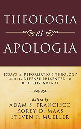 Theologia et Apologia: Essays in Reformation Theology and Its Defense Presented to Rod Rosenbladt