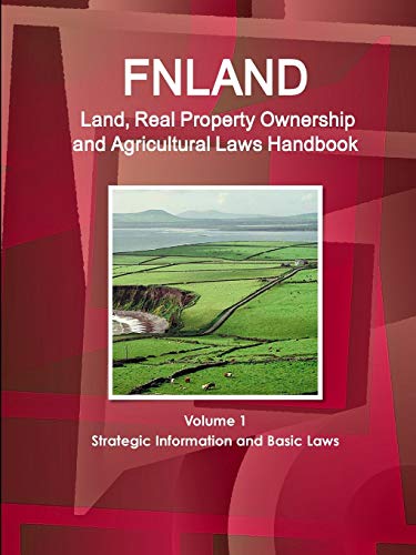 Finland Land, Real Property Ownership and Agricultural Laws Handbook Volume 1 Strategic Information and Basic Laws (Global Land Ownership and ... and Regulations Handbook Library, Band 50)