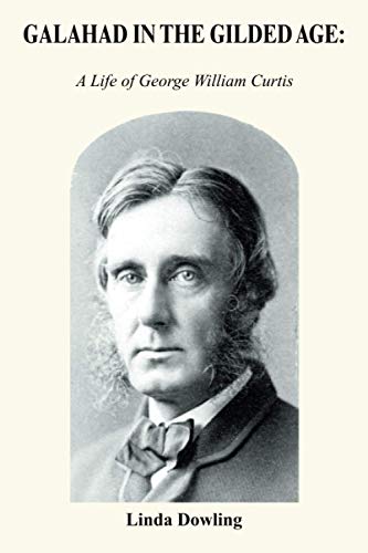 Galahad in the Gilded Age:: A Life of George William Curtis