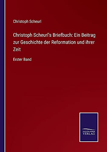 Christoph Scheurl's Briefbuch: Ein Beitrag zur Geschichte der Reformation und ihrer Zeit: Erster Band