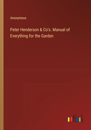 Peter Henderson & Co's. Manual of Everything for the Garden