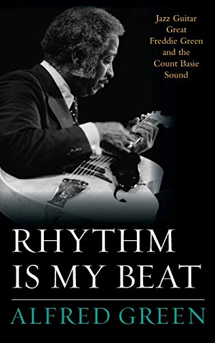 Rhythm Is My Beat: Jazz Guitar Great Freddie Green and the Count Basie Sound (Studies in Jazz Series, Band 72)