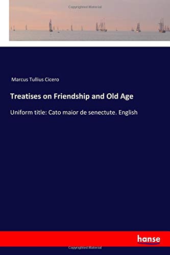 Treatises on Friendship and Old Age: Uniform title: Cato maior de senectute. English