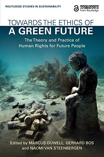 Towards the Ethics of a Green Future (Open Access): The Theory and Practice of Human Rights for Future People (Routledge Studies in Sustainability)