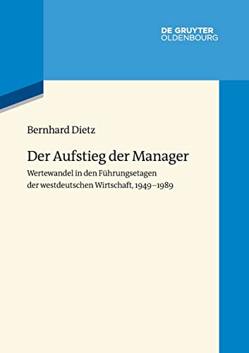 Der Aufstieg der Manager: Wertewandel in den Führungsetagen der westdeutschen Wirtschaft, 1949-1989 (Wertewandel im 20. Jahrhundert, 7, Band 7)