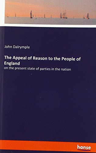 The Appeal of Reason to the People of England: on the present state of parties in the nation
