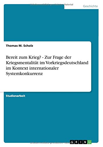 Bereit zum Krieg? - Zur Frage der Kriegsmentalität im Vorkriegsdeutschland im Kontext internationaler Systemkonkurrenz