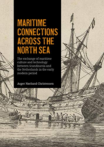 Maritime connections across the North Sea: The Exchange of Maritime Culture and Technology Between Scandinavia and the Netherlands in the Early Modern Period