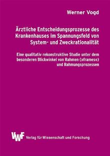 Ärztliche Entscheidungsprozesse des Krankenhauses im Spannungsfeld von System- und Zweckrationalität: Eine qualitativ rekonstruktive Studie unter dem ... (Akademische Abhandlungen zur Soziologie)