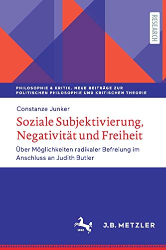 Soziale Subjektivierung, Negativität und Freiheit: Über Möglichkeiten radikaler Befreiung im Anschluss an Judith Butler (Philosophie & Kritik. Neue ... Philosophie und Kritischen Theorie)