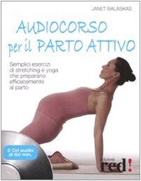 Audiocorso per il parto attivo. Semplici esercizi di stretching e yoga che preparano efficacemente al parto. Con CD Audio