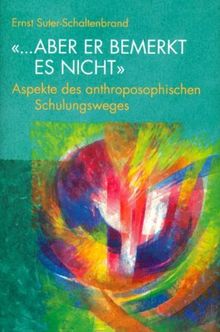 "...aber er bemerkt es nicht". Aspekte des anthroposophischen Schulungsweges