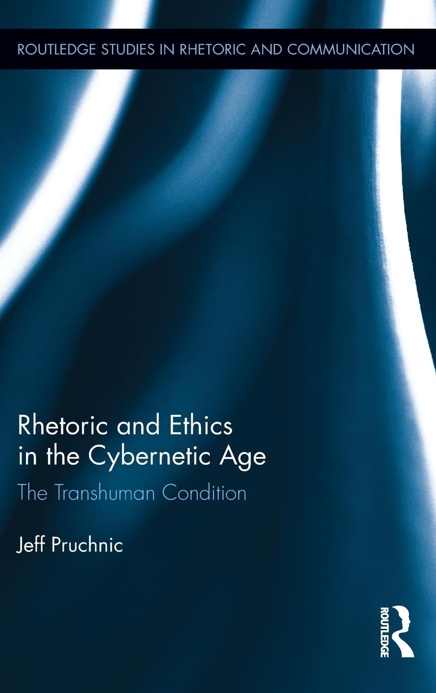 Rhetoric and Ethics in the Cybernetic Age: The Transhuman Condition (Routledge Studies in Rhetoric and Communication, 17, Band 17)