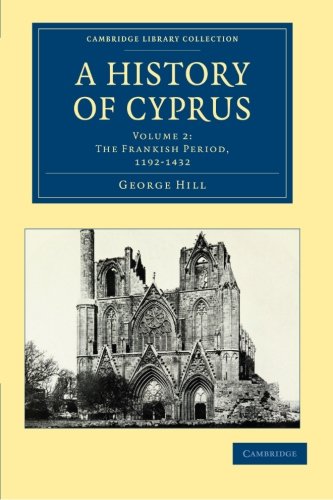 A History of Cyprus 4 Volume Set: A History of Cyprus: Volume 2: The Frankish Period, 1192-1432 (Cambridge Library Collection - European History)
