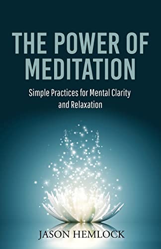 The Power of Meditation: Simple Practices for Mental Clarity and Relaxation