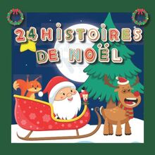 24 Histoires de Noël: Calendrier de l'Avent pour attendre Noël : 24 histoires originales racontées par le père Noël et de belles illustrations. Dés 3 ans.