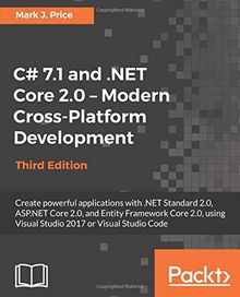 C# 7.1 and .NET Core 2.0 – Modern Cross-Platform Development - Third Edition: Create powerful applications with .NET Standard 2.0, ASP.NET Core 2.0, ... 2017 or Visual Studio Code (English Edition)